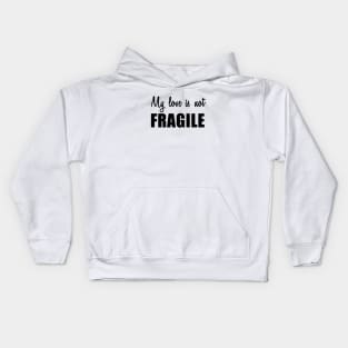 My Love Is Not Fragile Kids Hoodie